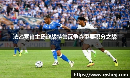 法乙索肖主场迎战特鲁瓦争夺重要积分之战