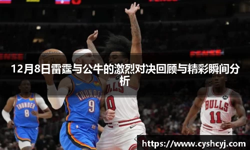 12月8日雷霆与公牛的激烈对决回顾与精彩瞬间分析