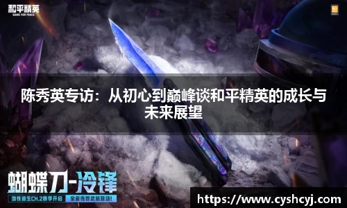 陈秀英专访：从初心到巅峰谈和平精英的成长与未来展望